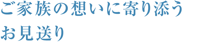 ご家族の想いに寄り添うお見送り